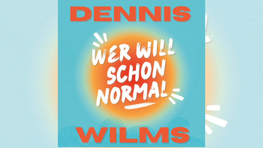 Dennis Wilms – Wer will schon normal